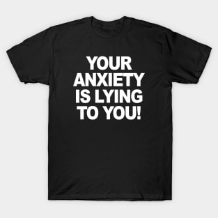 YOUR ANXIETY IS LYING TO YOU T-Shirt